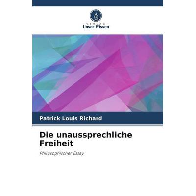 Die unaussprechliche Freiheit, Taschenbuch von Patrick Louis RICHARD, Verlag Unser Wissen, 978-620-4-84218-9