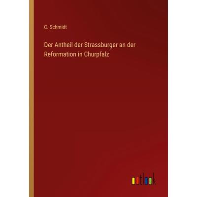 Der Antheil der Strassburger an der Reformation in Churpfalz, Taschenbuch von C. Schmidt, Outlook, 978-3-368-01490-2