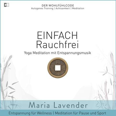 Einfach Rauchfrei | Yoga Meditation mit Entspannungsmusik | Entspannung für Wellness | Meditation für Pause und Sport - Maria Lavender, Audio,