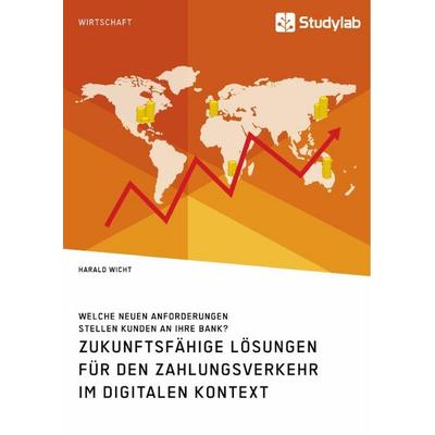 Zukunftsfähige Lösungen für den Zahlungsverkehr im digitalen Kontext. Welche neuen Anforderungen stellen Kunden an ihre Bank?, Taschenbuch von Harald