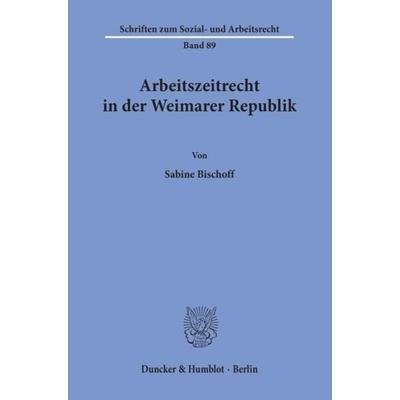 Arbeitszeitrecht in der Weimarer Republik., Taschenbuch von Sabine Bischoff, Duncker & Humblot, 978-3-428-06339-0
