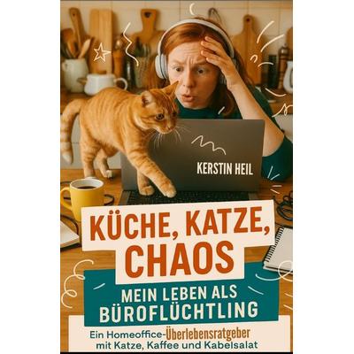 Küche, Katze, Chaos: Mein Leben als Büroflüchtling, Taschenbuch von Kerstin Heil, Epubli, 978-3-8197-4752-6