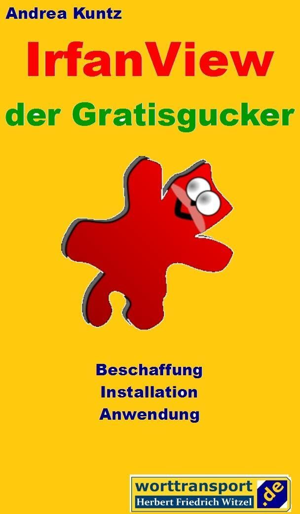 Andrea Kuntz - IrfanView der Gratisgucker: Beschaffung - Installation - Anwendung (mit Stichwortverzeichnis) (Ratgeber) - Preis vom 30.09.2026 09:01:18 h