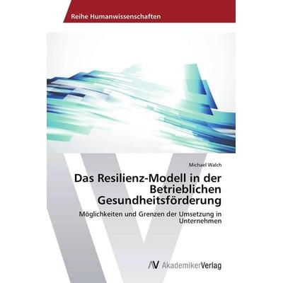 Das Resilienz-Modell in der Betrieblichen Gesundheitsförderung, Taschenbuch von Michael Walch, AV Akademikerverlag, 978-3-639-72391-5
