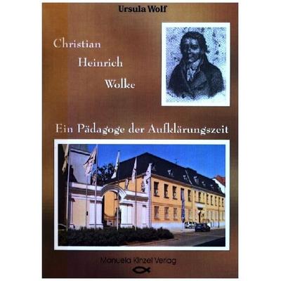 Wolf, U: Christian Heinrich Wolke: Ein Pädagoge der Aufkläru, Taschenbuch von Ursula Wolf, Manuela Kinzel Verlag, 978-3-934071-42-1