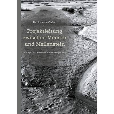 Projektleitung zwischen Mensch und Meilenstein, Taschenbuch von Susanne Classen, BoD – Books on Demand, 978-3-695-18421-7