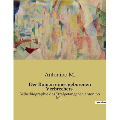 Der Roman eines geborenen Verbrechers, Taschenbuch von Antonino M., BoD - Books on Demand, 979-10-419-0586-7