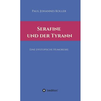 Serafine und der Tyrann, Gebundene Ausgabe von Paul Johannes Koller, Tredition, 978-3-347-39871-9