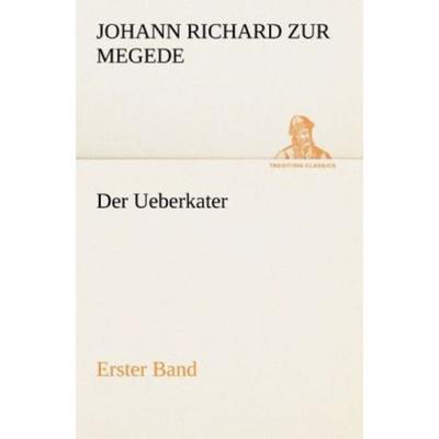 Der Ueberkater - Erster Band, Taschenbuch von Johann Richard zur Megede, Tredition, 978-3-8424-7007-1