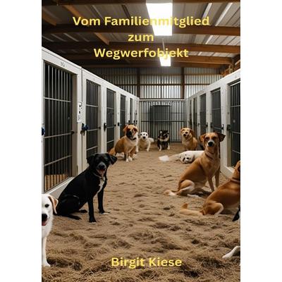 Vom Familienmitglied zum Wegwerfobjekt, Taschenbuch von Birgit Kiese, Epubli, 978-3-8197-2904-1