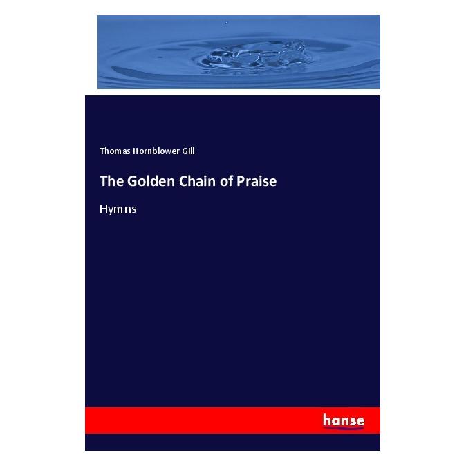 Hansebooks The Golden Chain of Praise (Englisch, Softcover, Thomas Hornblower Gill) (55991390)