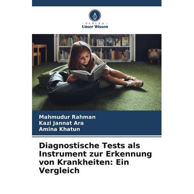 Diagnostische Tests als Instrument zur Erkennung von Krankheiten: Ein Vergleich, Taschenbuch von Mahmudur Rahman,Kazi Jannat Ara,Amina Khatun, Verlag