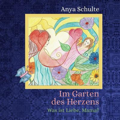 Im Garten des Herzens - Was ist Liebe, Mama?, Taschenbuch von Anya Schulte, Tredition, 978-3-347-63073-4