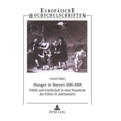 Hunger in Bayern 1816-1818, Taschenbuch von Gerald Müller, Peter Lang GmbH, Internationaler Verlag der Wissenschaften, 978-3-631-34222-0
