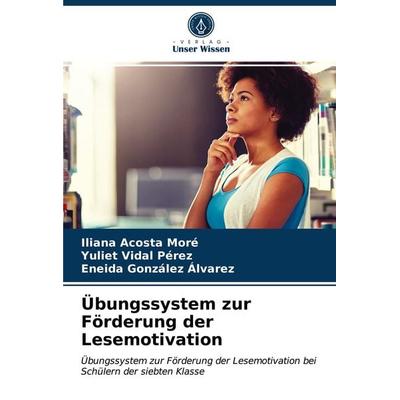 Übungssystem zur Förderung der Lesemotivation, Taschenbuch von Iliana Acosta Moré,Yuliet Vidal Pérez,Eneida González Álvarez, Verlag Unser Wissen,