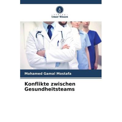 Konflikte zwischen Gesundheitsteams, Taschenbuch von Mohamed Gamal Mostafa, Verlag Unser Wissen, 978-620-6-48115-7