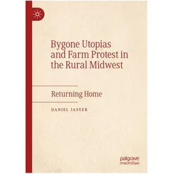 Bygone Utopias and Farm Protest in the Rural Midwest, Fachbücher von Daniel Jaster