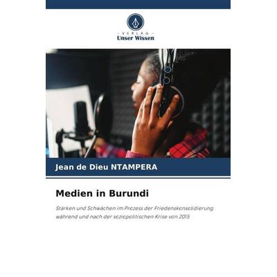 Medien in Burundi, Taschenbuch von Jean de Dieu Ntampera, Verlag Unser Wissen, 978-620-5-10888-8