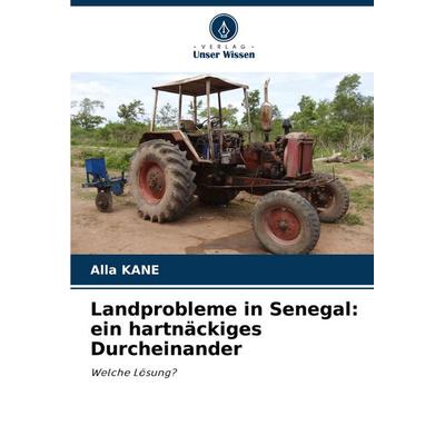 Landprobleme in Senegal: ein hartnäckiges Durcheinander, Taschenbuch von Alla Kane, Verlag Unser Wissen, 978-620-7-11031-5