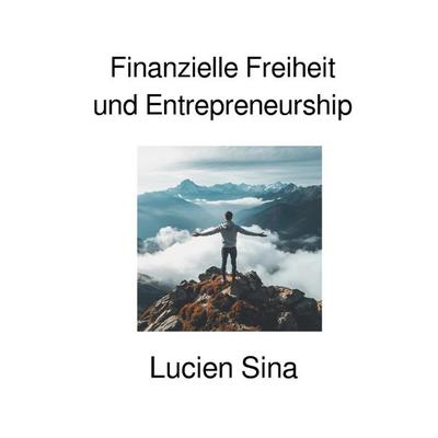 Finanzielle Freiheit und Entrepreneurship, Taschenbuch von Lucien Sina, Epubli, 978-3-565-23039-6