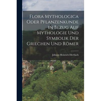 Flora Mythologica oder Pflanzenkunde in Bezug auf Mythologie und Symbolik der Griechen und Römer, Taschenbuch von Johann Heinrich Dierbach, Legare