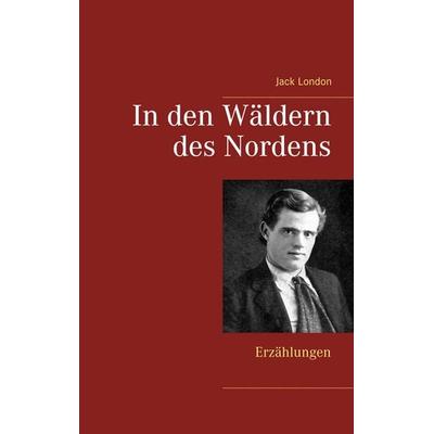In den Wäldern des Nordens, Taschenbuch von Jack London, BoD – Books on Demand, 978-3-7460-7691-1