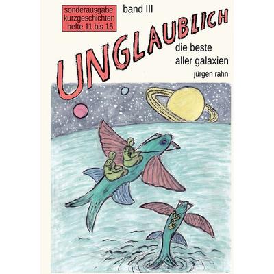 Unglaublich Band Iii, Gebundene Ausgabe von Jürgen Rahn, BoD – Books on Demand, 978-3-696-37464-8