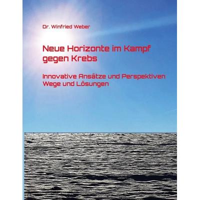 Neue Horizonte im Kampf gegen Krebs, Taschenbuch von Winfried Weber, BoD – Books on Demand, 978-3-8192-2668-7