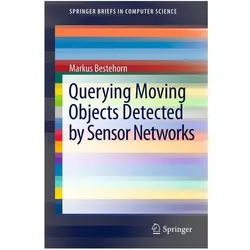 Querying Moving Objects Detected by Sensor Networks, Fachbücher von Markus Bestehorn