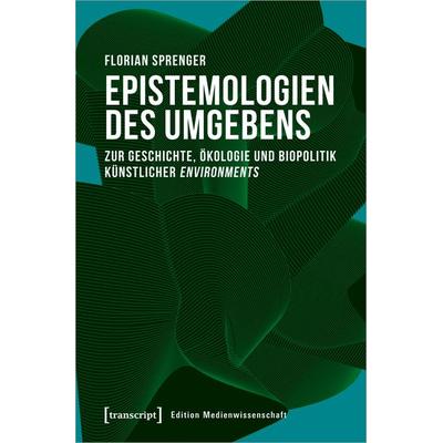 Epistemologien des Umgebens, Taschenbuch von Florian Sprenger, Transcript, 978-3-8376-4839-3