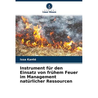 Instrument für den Einsatz von frühem Feuer im Management natürlicher Ressourcen, Taschenbuch von Issa Kanté, Verlag Unser Wissen, 978-620-4-12747-7