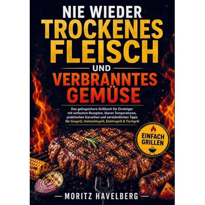 Nie wieder trockenes Fleisch und verbranntes Gemüse, Taschenbuch von Moritz Havelberg, Bookmundo, 978-94-038-9353-2
