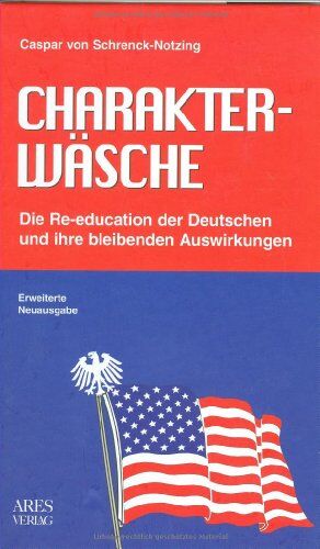 Caspar von Schrenck-Notzing - Charakterwäsche: Die Re-education der Deutschen und ihre bleibenden Auswirkungen - Preis vom 16.10.2026 11:41:07 h