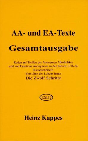 Heinz Kappes - AA- und EA-Texte. Gesamtausgabe: Reden auf Treffen der Anonymen Alkoholiker und von Emotions Anonymous in den Jahren 1976 - 86. Kassettenbriefe. Vom Sinn des Lebens heute. Die Zwölf Schritte - Preis vom 11.10.2026 15:43:13 h