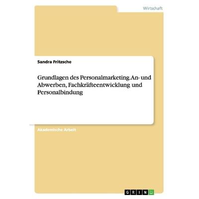 Grundlagen des Personalmarketing. An- und Abwerben, Fachkräfteentwicklung und Personalbindung, Taschenbuch von Sandra Fritzsche, GRIN,