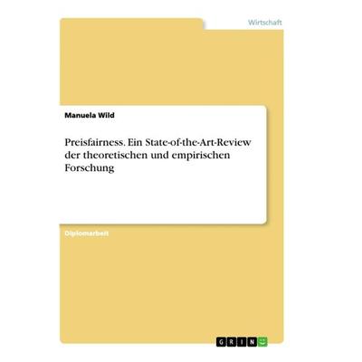 Preisfairness. Ein State-of-the-Art-Review der theoretischen und empirischen Forschung, Taschenbuch von Manuela Wild, GRIN, 978-3-656-45028-3