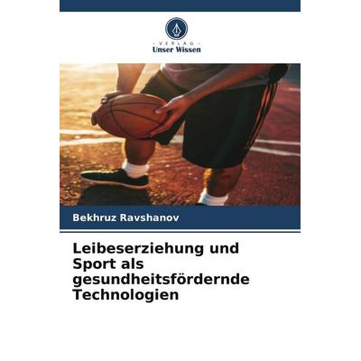Leibeserziehung und Sport als gesundheitsfördernde Technologien, Taschenbuch von Bekhruz Ravshanov, Verlag Unser Wissen, 978-620-9-80620-9