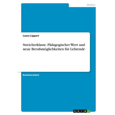 Streicherklasse. Pädagogischer Wert und neue Berufsmöglichkeiten für Lehrende -