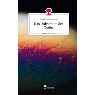 Das Universum des Todes. Life is a Story - story.one, Gebundene Ausgabe von Djamila Elsenheimer, Story.one publishing, 978-3-7108-8065-0