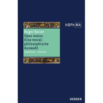 Opus maius. Eine moralphilosophische Auswahl, Gebundene Ausgabe von Roger Bacon, Herder, 978-3-451-28712-1