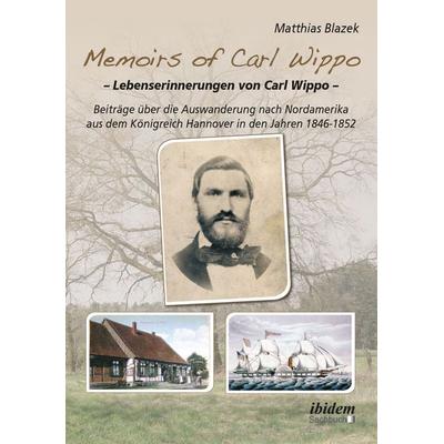 Memoirs of Carl Wippo. Lebenserinnerungen von Carl Wippo, Taschenbuch von Matthias Blazek, Ibidem, 978-3-8382-1027-8