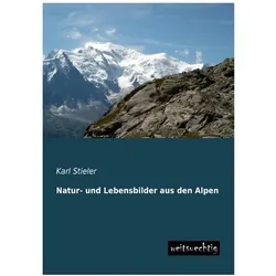 Natur- und Lebensbilder aus den Alpen, Belletristik von Karl Stieler