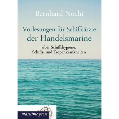 Vorlesungen für Schiffsärzte der Handelsmarine über Schiffshygiene, Schiffs- und Tropenkrankheiten, Taschenbuch von Bernhard Nocht, Maritimepress,