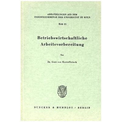 Betriebswirtschaftliche Arbeitsvorbereitung., Taschenbuch von Gert Kortzfleisch, Duncker & Humblot, 978-3-428-00817-9