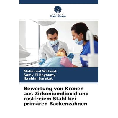 Bewertung von Kronen aus Zirkoniumdioxid und rostfreiem Stahl bei primären Backenzähnen, Taschenbuch von Mohamed Wakwak,Samy El Bayoumy,Ibrahim