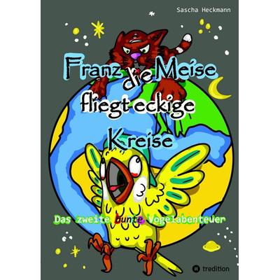 Franz die Meise fliegt eckige Kreise - Ein farbenfrohes Tierabenteuer für Kinder, Taschenbuch von Sascha Heckmann, Tredition, 978-3-384-88145-8