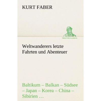 Weltwanderers letzte Fahrten und Abenteuer, Taschenbuch von Kurt Faber, Tredition, 978-3-8424-1858-5