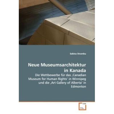 Strambu, S: Neue Museumsarchitektur in Kanada, Taschenbuch von Sabina Strambu, VDM, 978-3-639-12920-5