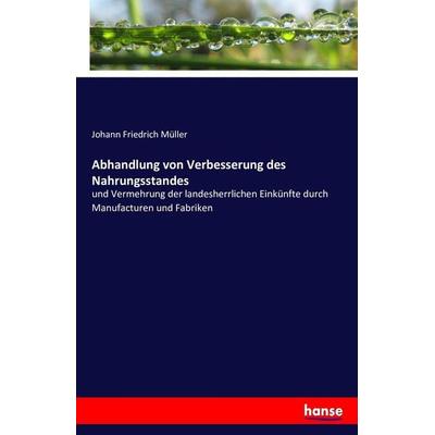 Abhandlung von Verbesserung des Nahrungsstandes, Taschenbuch von Johann Friedrich Müller, Hansebooks, 978-3-7434-5419-4