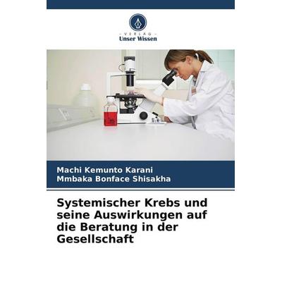 Systemischer Krebs und seine Auswirkungen auf die Beratung in der Gesellschaft, Taschenbuch von Machi Kemunto Karani,Mmbaka Bonface Shisakha, Verlag